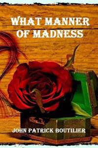What Manner Of Madness