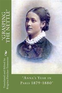 "Grasping The Nettle" .: "Anna's Year in Paris 1879-1880"
