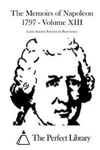 The Memoirs of Napoleon 1797 - Volume XIII
