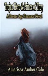 Trojan Hero & Prince Of Troy: Bronze Age Romance Novels