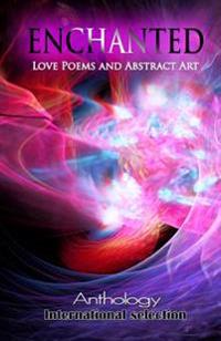 ENCHANTED - Love Poems and Abstract Art: Anthology
