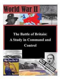 The Battle of Britain: A Study in Command and Control