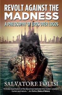 Revolt Against the Madness: A Philosophy of Eros Over Logos
