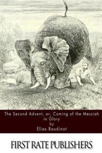The Second Advent, or, Coming of the Messiah in Glory