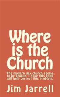 Where is the Church: The modern day church seems to be broken, I hope this book will help correct this problem.