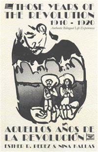 Those Years of the Revolution 1910 - 1920: Authentic Bilingual Life Experiences