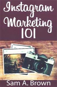 Instagram Marketing 101: Unleash the power of Instagram on your business with more real followers, likes and customers