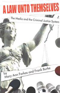 A Law Unto Themselves: The Media and the Criminal Justice System