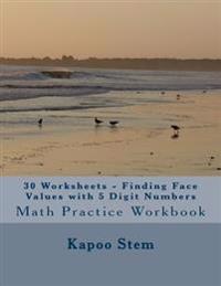 30 Worksheets - Finding Face Values with 5 Digit Numbers: Math Practice Workbook