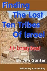 Finding The Lost Ten Tribes Of Israel: A 1st Century Event!