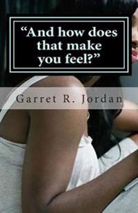 "And how does that make you feel?": "Dear Jordan, I need your advice"