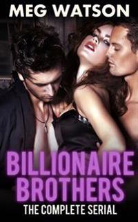 Billionaire Brothers, The Complete Serial: Billionaire Menage Novel