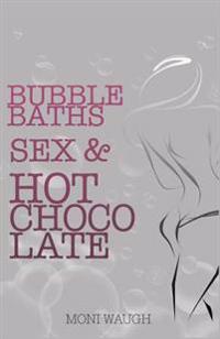 Bubble Baths, Sex & Hot Chocolate