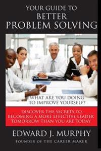 Your Guide to Better PROBLEM SOLVING