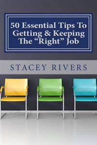 50 Essential Tips to Getting & Keeping the "right" Job