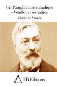 Un Pamphlétaire catholique - Veuillot et ses satires
