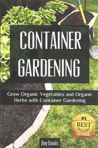 Container Gardening: Grow Organic Vegetables and Organic Herbs with Container Gardening