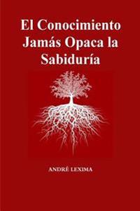 El Conocimiento Jamas Opaca La Sabiduria