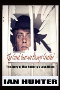 The Great Ones Are Always Cracked: The amazing true story of Max Rafferty's lost album