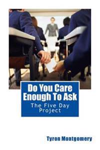 Do You Care Enough To Ask: The Five Day Project