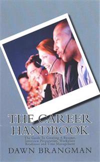 The Career Handbook: The Guide To Creating A Resume, Interview Preparation, Workplace Readiness and Time Management