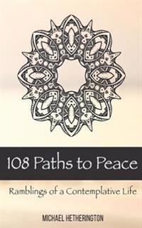 108 Paths to Peace: Ramblings of a Contemplative Life