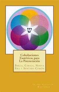 Cohobaciones Esotéricas para La Potenciación: Biblia, Cábala, Nueva Era y Sentido Común
