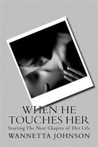 When He Touches Her: Starting The Next Chapter Of Her Life