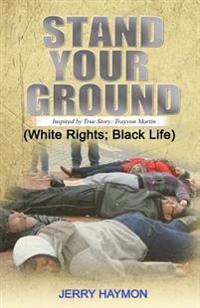 Stand Your Ground: (White Rights; Black Life)