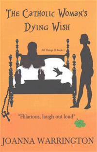 The Catholic Woman's Dying Wish: All Things D
