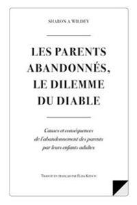 Les Parents Abandonnes Le Dilemme Du Diable: Causes et consequences d l'abandonnement des parents par leurs enfants adultes