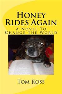 Honey Rides Again: (A Novel To Change The World)