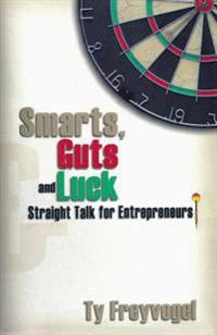 Smarts, Guts and Luck: Straight Talk for Entrepreneurs