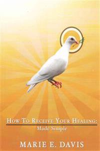 How to Receive Your Healing: Made Simple
