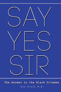 Say Yes Sir: The Answer to the Black Dilemma