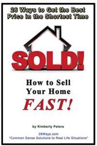 Sold!: How to Sell Your Home FAST!