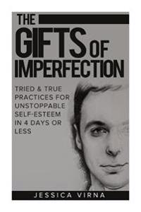 The Gifts of Imperfection: Self Esteem- Start Pursuing the Life You really Want, Tried and True Practices for Unstoppable Self Esteem in 4 Days or Les