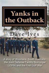 Yanks in the Outback: A story of Woomera, South Australia, the Joint Defense Facility Nurrungar (JDFN) and the First Gulf War.