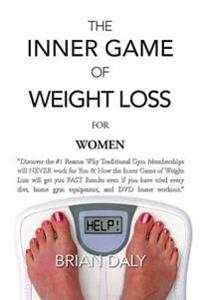 Inner Game of Weight Loss for Women: "Discover the #1 Reason Why Traditional Gym Memberships will NEVER work for You & How the Inner Game of Weight Lo