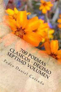 700 Poemas Clasicos - Decimo Septimo Volumen: Decimo Septimo Volumen del Octavo Libro de la Serie 365 Selecciones.com