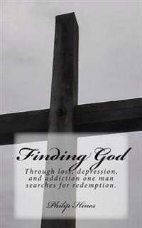 Finding God: Through loss, depression, and addiction one man searches for redemption.