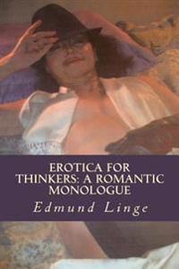 Erotica for Thinkers: A Romantic Monologue