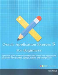 Oracle Application Express 5 For Beginners (Full Color Edition): Develop Web Apps for Desktop and Latest Mobile Devices