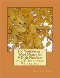 100 Worksheets - Word Names for 9 Digit Numbers: Math Practice Workbook
