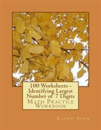 100 Worksheets - Identifying Largest Number of 7 Digits: Math Practice Workbook