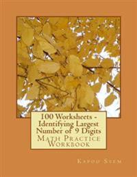 100 Worksheets - Identifying Largest Number of 9 Digits: Math Practice Workbook