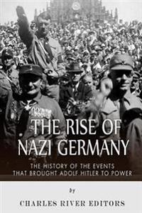 The Rise of Nazi Germany: The History of the Events that Brought Adolf Hitler to Power