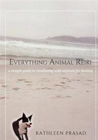 Everything Animal Reiki: A Simple Guide to Meditating with Animals for Healing