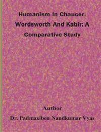 Humanism In Chaucer, Wordsworth And Kabir: A Comparative Study