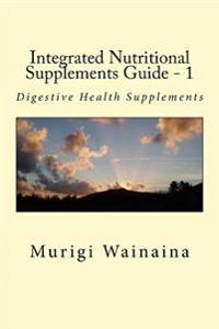Integrated Nutritional Supplements Guide - 1: Digestive Health Supplements